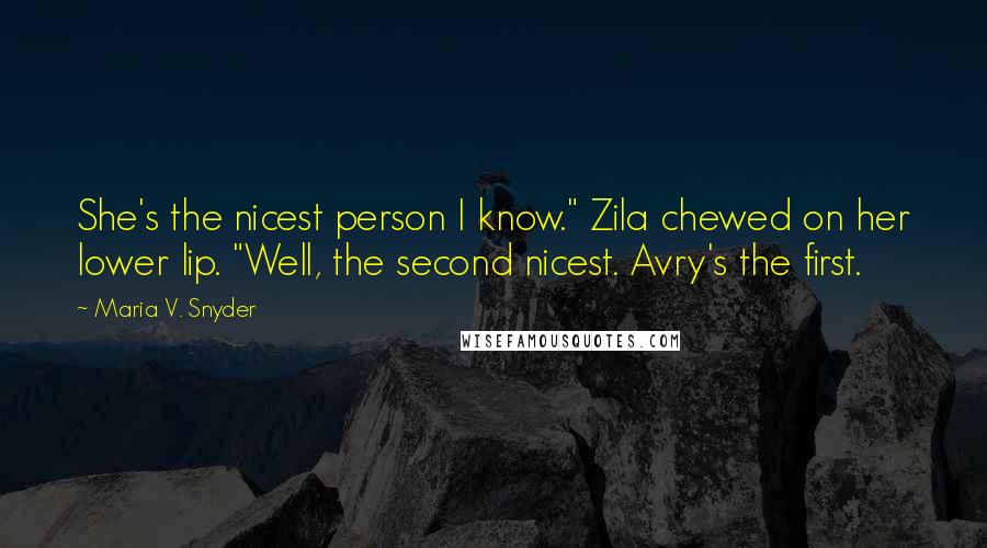 Maria V. Snyder Quotes: She's the nicest person I know." Zila chewed on her lower lip. "Well, the second nicest. Avry's the first.
