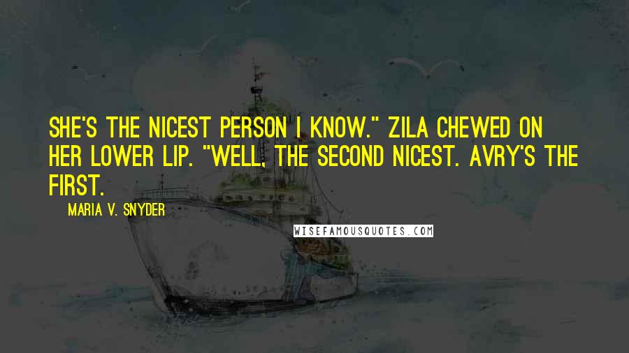 Maria V. Snyder Quotes: She's the nicest person I know." Zila chewed on her lower lip. "Well, the second nicest. Avry's the first.