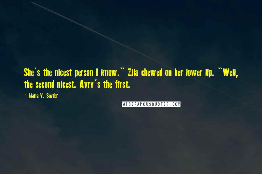 Maria V. Snyder Quotes: She's the nicest person I know." Zila chewed on her lower lip. "Well, the second nicest. Avry's the first.