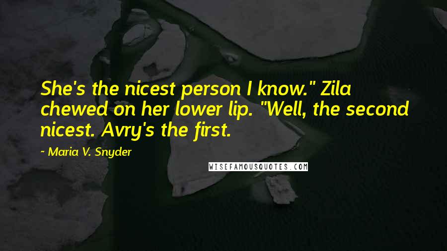 Maria V. Snyder Quotes: She's the nicest person I know." Zila chewed on her lower lip. "Well, the second nicest. Avry's the first.