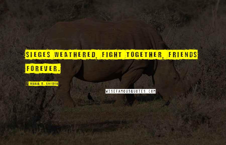 Maria V. Snyder Quotes: Sieges weathered, fight together, friends forever.