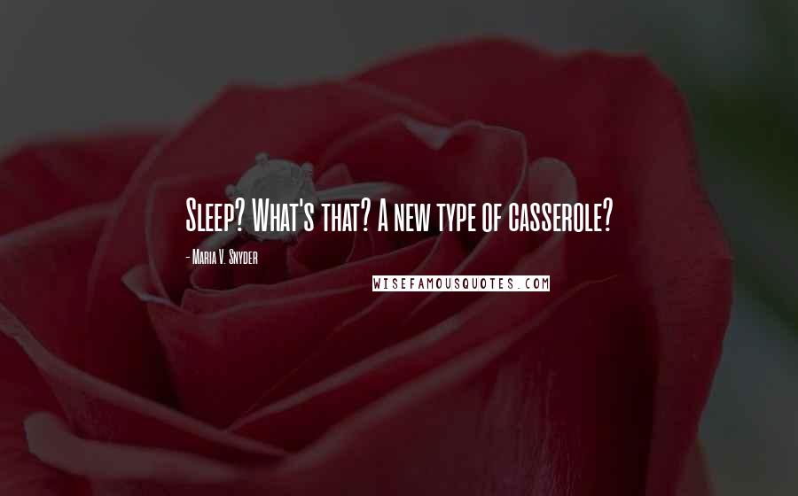 Maria V. Snyder Quotes: Sleep? What's that? A new type of casserole?