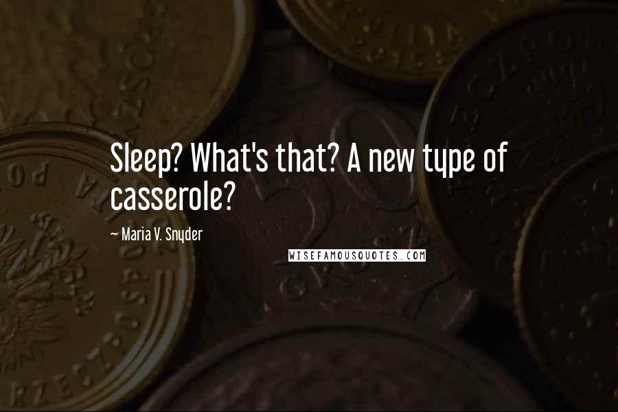 Maria V. Snyder Quotes: Sleep? What's that? A new type of casserole?