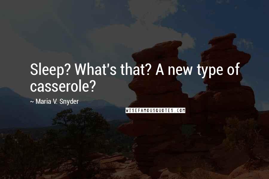 Maria V. Snyder Quotes: Sleep? What's that? A new type of casserole?