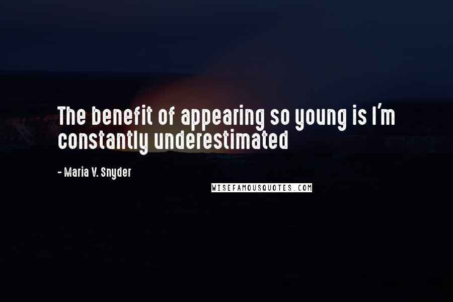 Maria V. Snyder Quotes: The benefit of appearing so young is I'm constantly underestimated