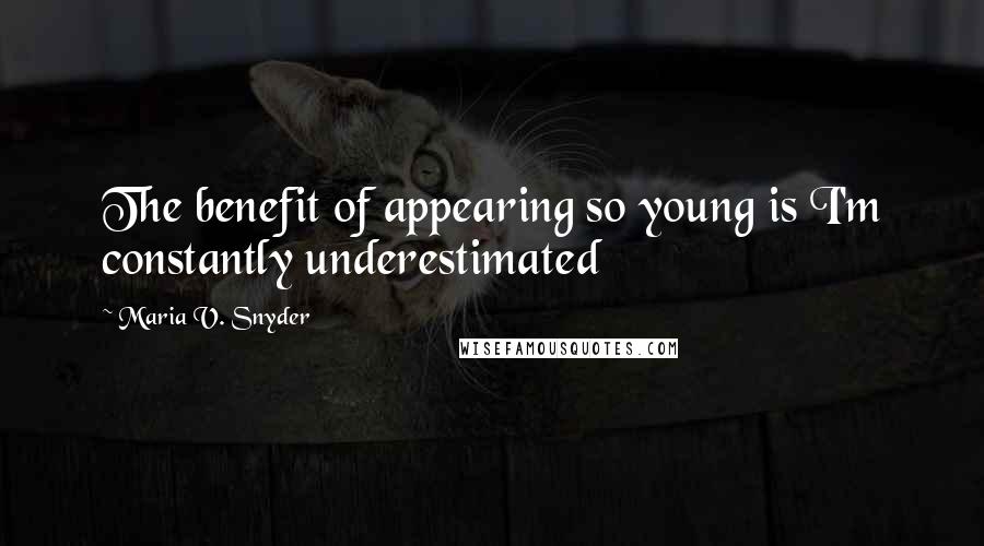 Maria V. Snyder Quotes: The benefit of appearing so young is I'm constantly underestimated