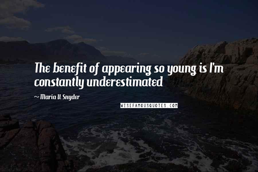 Maria V. Snyder Quotes: The benefit of appearing so young is I'm constantly underestimated