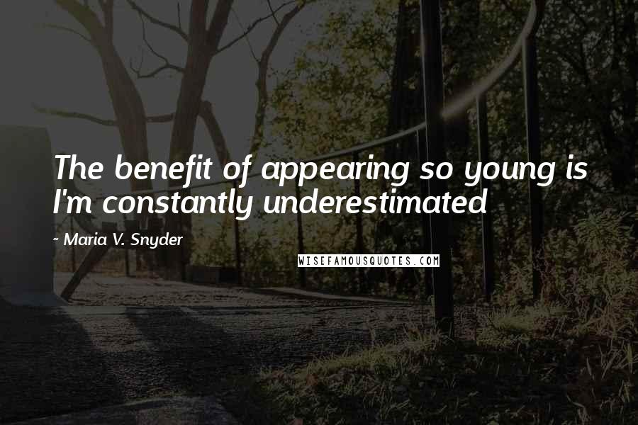 Maria V. Snyder Quotes: The benefit of appearing so young is I'm constantly underestimated
