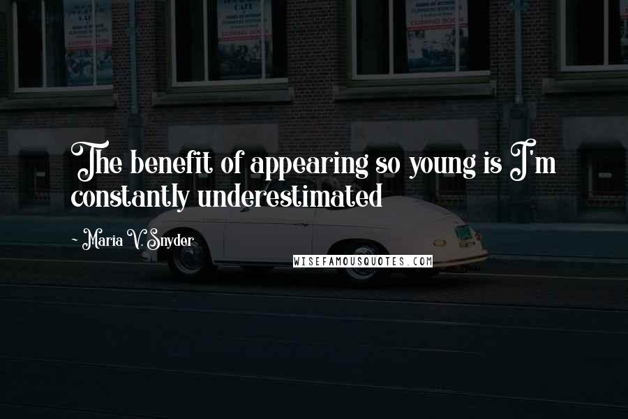 Maria V. Snyder Quotes: The benefit of appearing so young is I'm constantly underestimated