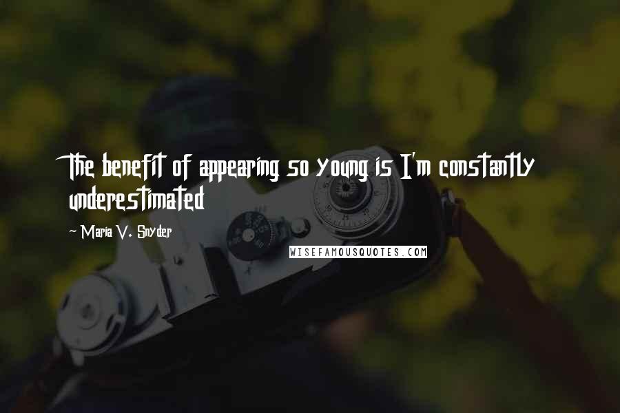Maria V. Snyder Quotes: The benefit of appearing so young is I'm constantly underestimated