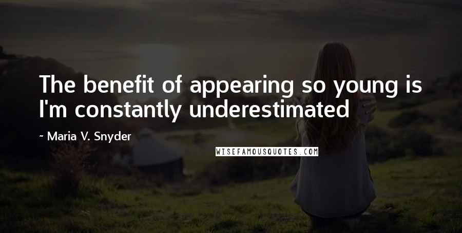Maria V. Snyder Quotes: The benefit of appearing so young is I'm constantly underestimated