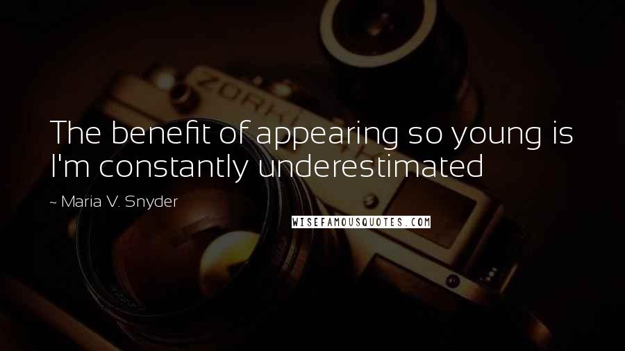 Maria V. Snyder Quotes: The benefit of appearing so young is I'm constantly underestimated