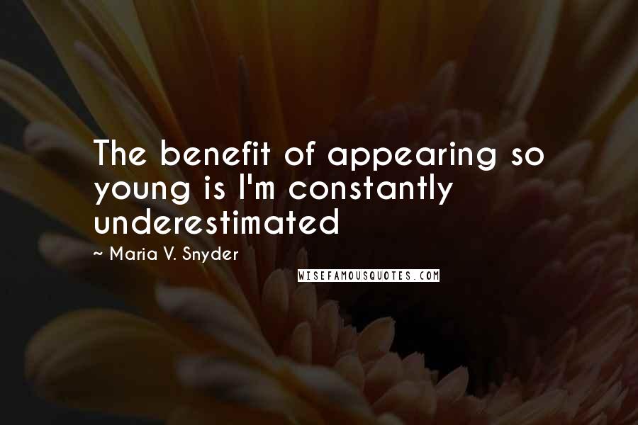 Maria V. Snyder Quotes: The benefit of appearing so young is I'm constantly underestimated