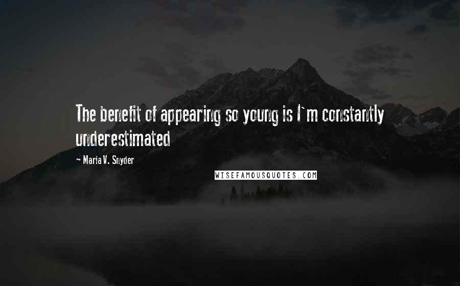 Maria V. Snyder Quotes: The benefit of appearing so young is I'm constantly underestimated