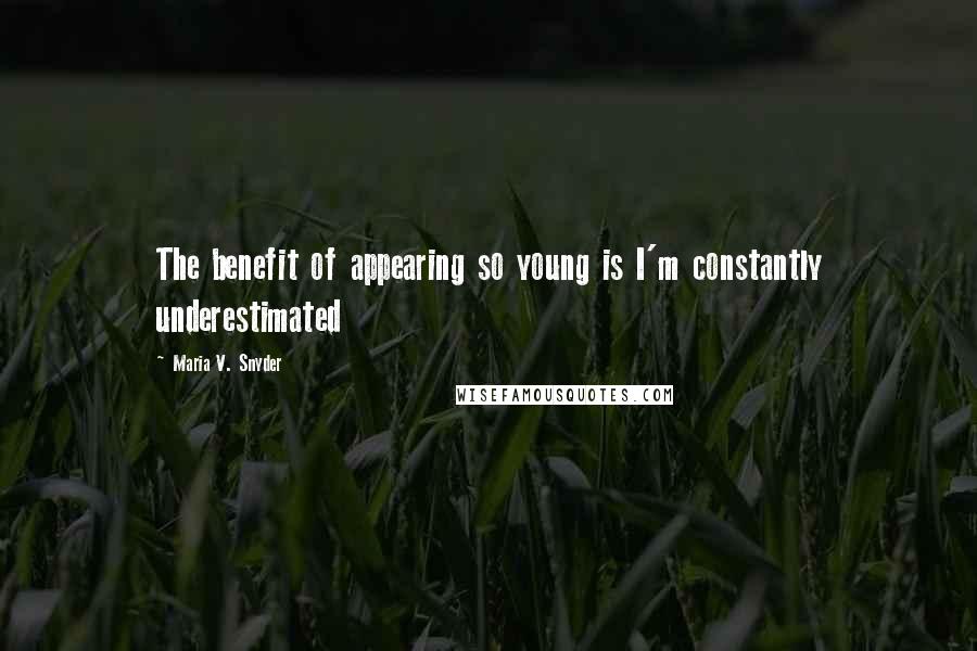 Maria V. Snyder Quotes: The benefit of appearing so young is I'm constantly underestimated