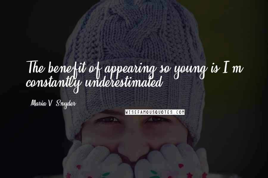 Maria V. Snyder Quotes: The benefit of appearing so young is I'm constantly underestimated