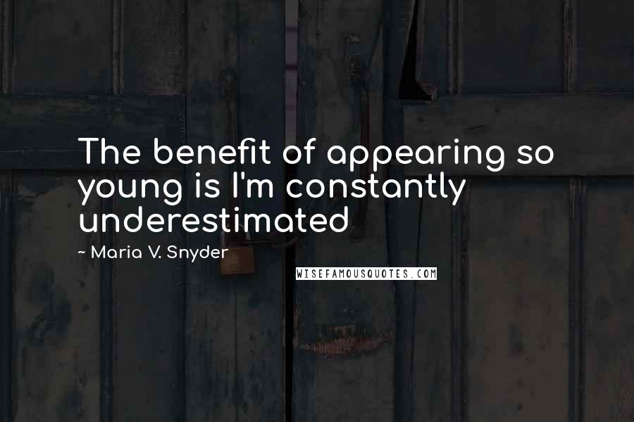Maria V. Snyder Quotes: The benefit of appearing so young is I'm constantly underestimated