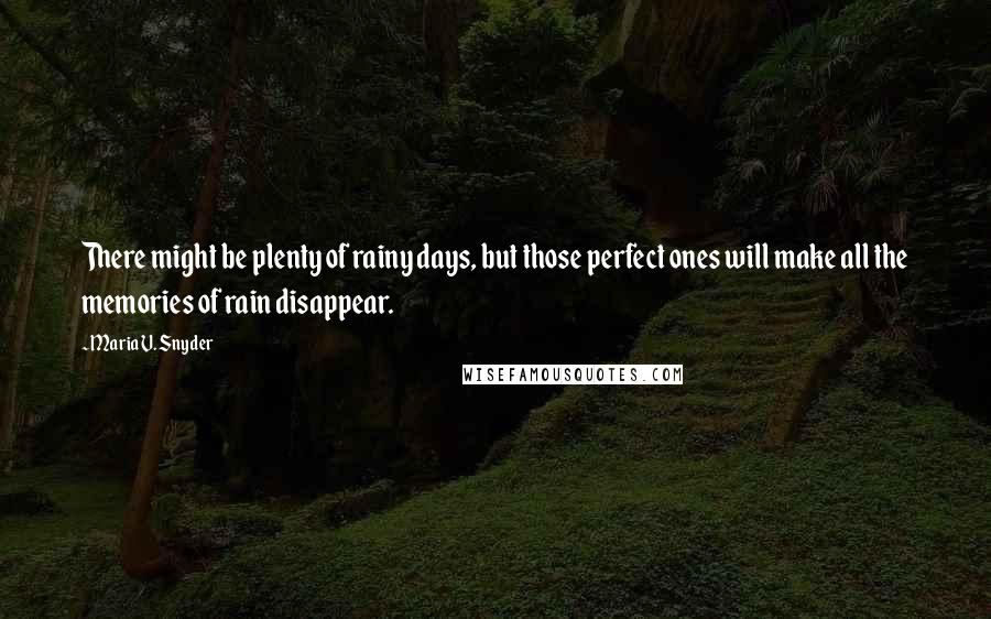 Maria V. Snyder Quotes: There might be plenty of rainy days, but those perfect ones will make all the memories of rain disappear.