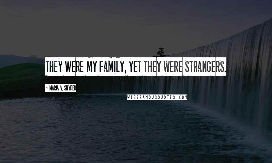 Maria V. Snyder Quotes: They were my family, yet they were strangers.