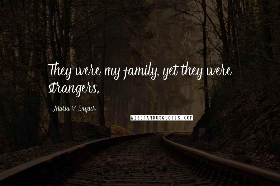 Maria V. Snyder Quotes: They were my family, yet they were strangers.