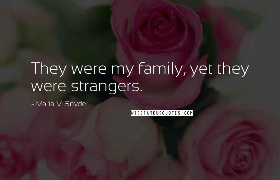 Maria V. Snyder Quotes: They were my family, yet they were strangers.