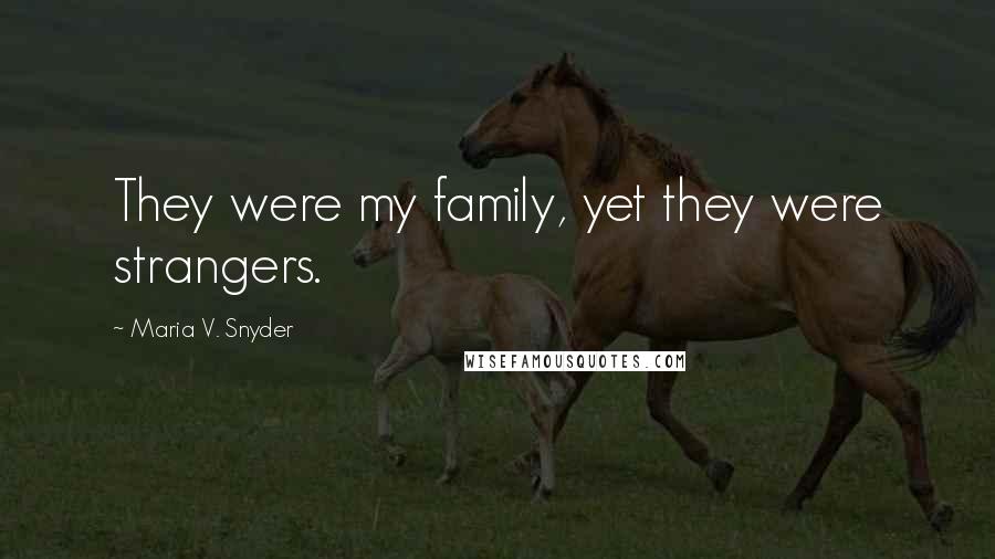 Maria V. Snyder Quotes: They were my family, yet they were strangers.