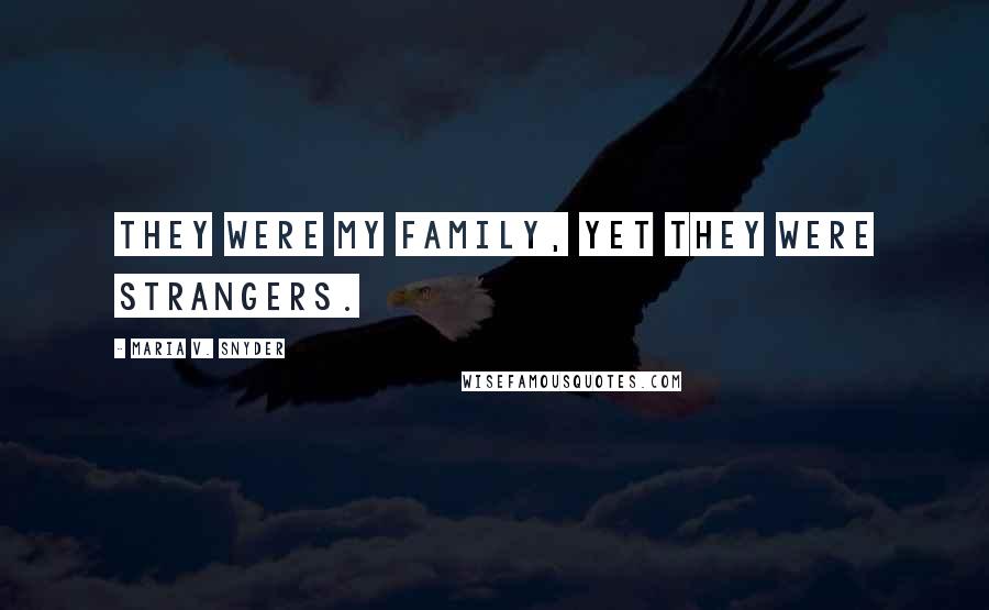 Maria V. Snyder Quotes: They were my family, yet they were strangers.