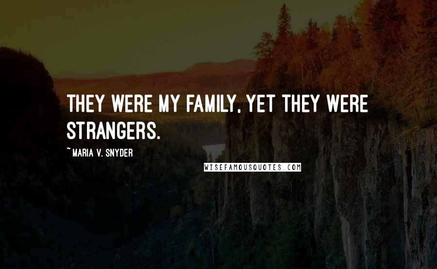 Maria V. Snyder Quotes: They were my family, yet they were strangers.