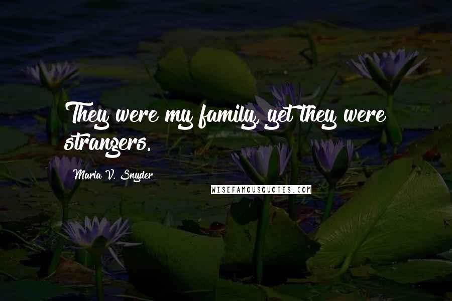 Maria V. Snyder Quotes: They were my family, yet they were strangers.