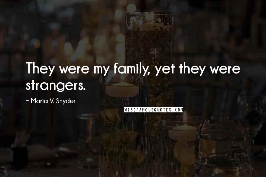 Maria V. Snyder Quotes: They were my family, yet they were strangers.