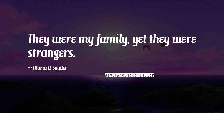 Maria V. Snyder Quotes: They were my family, yet they were strangers.