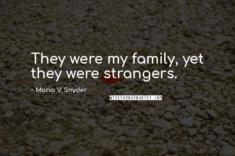 Maria V. Snyder Quotes: They were my family, yet they were strangers.