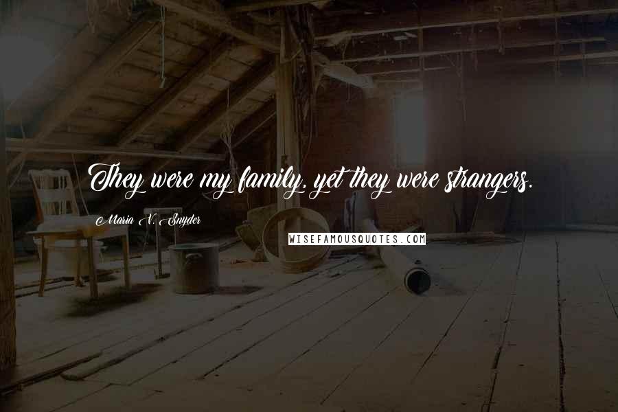 Maria V. Snyder Quotes: They were my family, yet they were strangers.