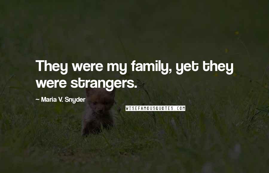 Maria V. Snyder Quotes: They were my family, yet they were strangers.