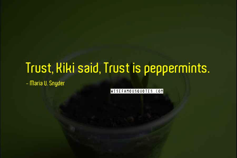 Maria V. Snyder Quotes: Trust, Kiki said, Trust is peppermints.