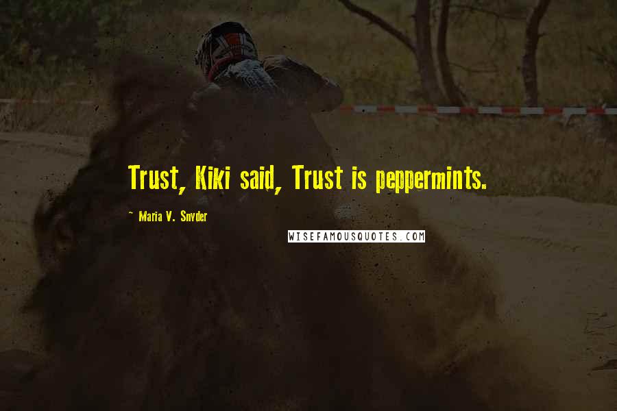 Maria V. Snyder Quotes: Trust, Kiki said, Trust is peppermints.