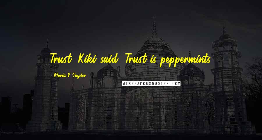 Maria V. Snyder Quotes: Trust, Kiki said, Trust is peppermints.