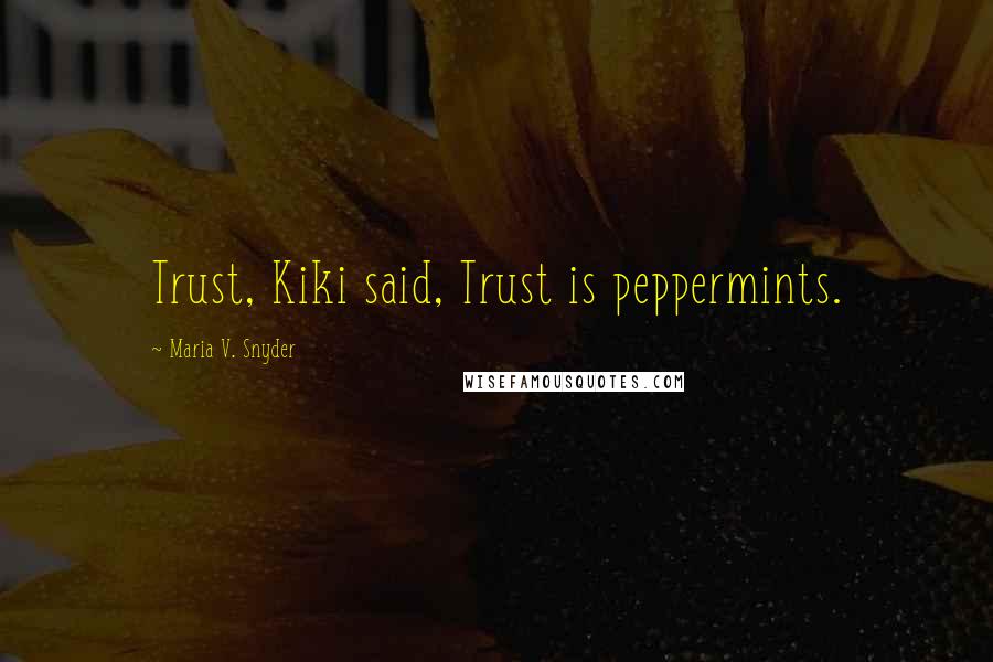 Maria V. Snyder Quotes: Trust, Kiki said, Trust is peppermints.