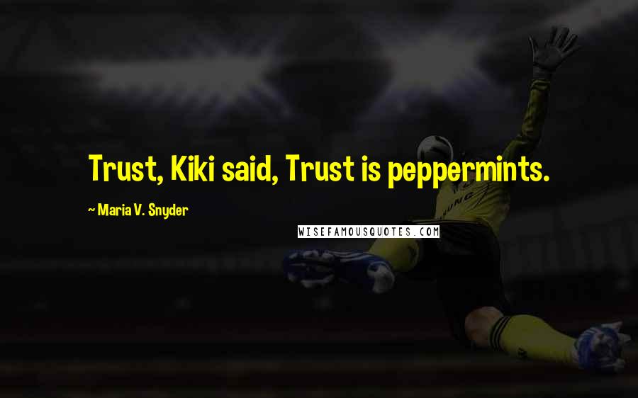 Maria V. Snyder Quotes: Trust, Kiki said, Trust is peppermints.