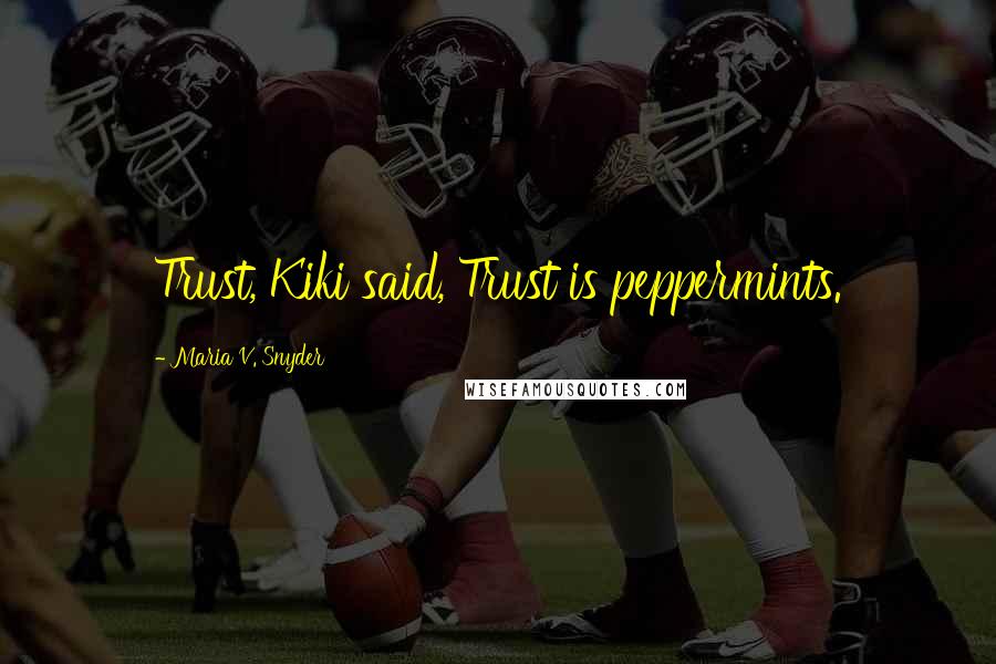 Maria V. Snyder Quotes: Trust, Kiki said, Trust is peppermints.