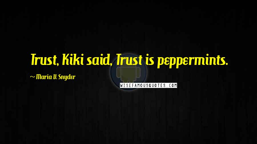 Maria V. Snyder Quotes: Trust, Kiki said, Trust is peppermints.
