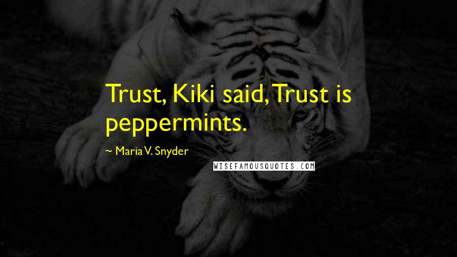 Maria V. Snyder Quotes: Trust, Kiki said, Trust is peppermints.