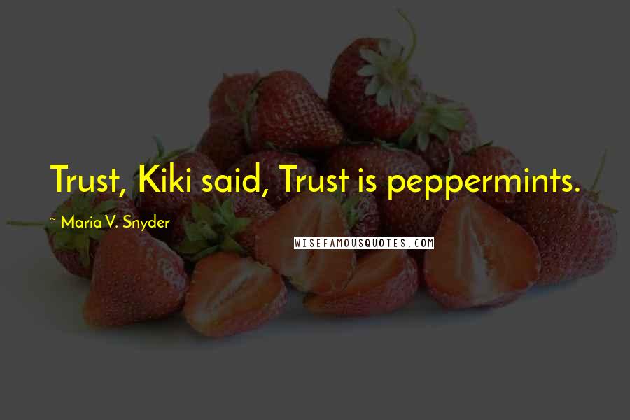 Maria V. Snyder Quotes: Trust, Kiki said, Trust is peppermints.