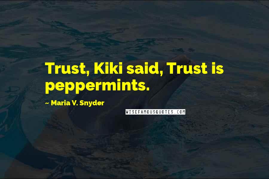 Maria V. Snyder Quotes: Trust, Kiki said, Trust is peppermints.