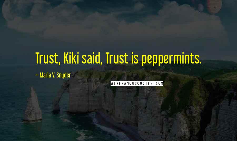 Maria V. Snyder Quotes: Trust, Kiki said, Trust is peppermints.