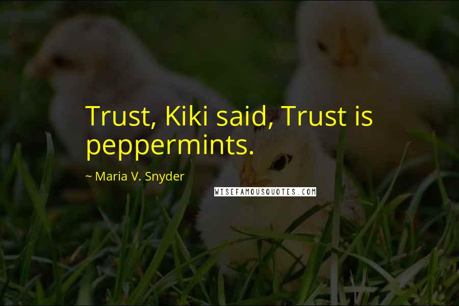 Maria V. Snyder Quotes: Trust, Kiki said, Trust is peppermints.