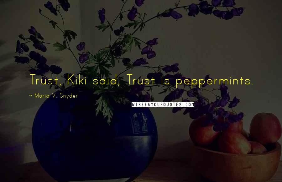 Maria V. Snyder Quotes: Trust, Kiki said, Trust is peppermints.