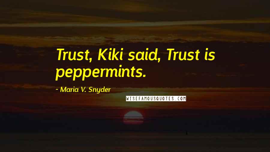 Maria V. Snyder Quotes: Trust, Kiki said, Trust is peppermints.