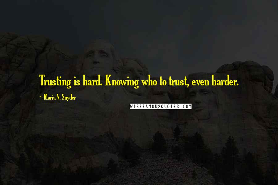 Maria V. Snyder Quotes: Trusting is hard. Knowing who to trust, even harder.