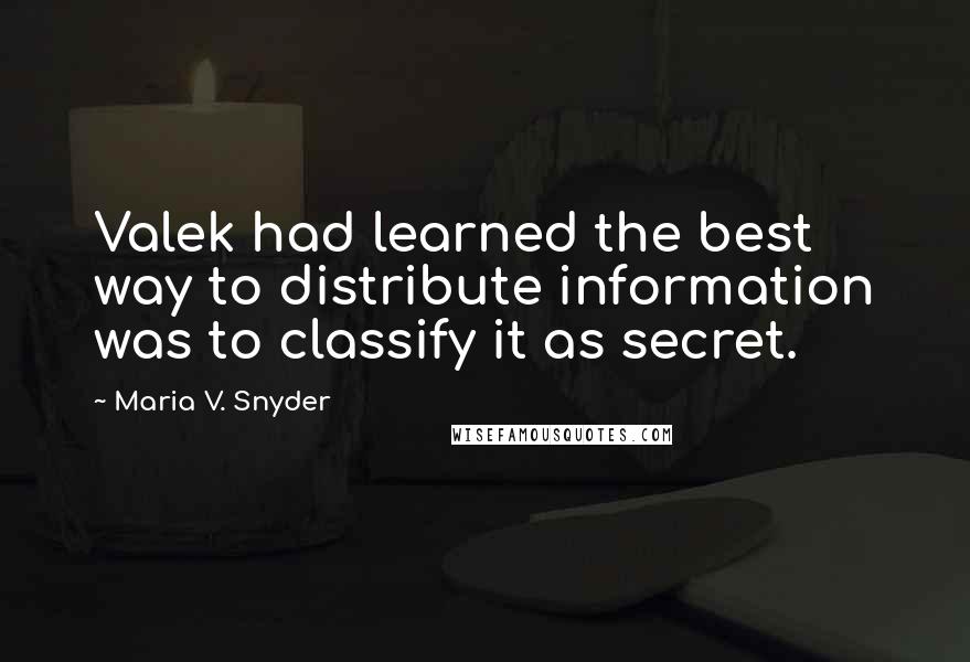 Maria V. Snyder Quotes: Valek had learned the best way to distribute information was to classify it as secret.